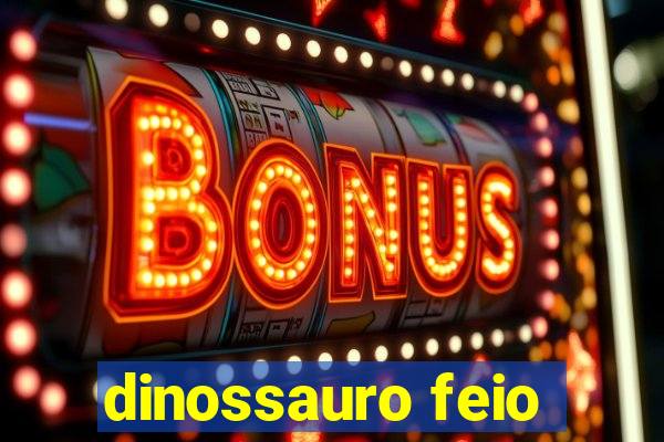 dinossauro feio